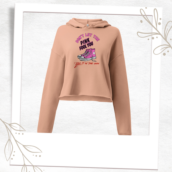 Don't Let The Pink Fool You. I KILL IT in the GYM - Crop Hoodie