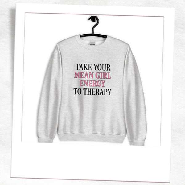 Take Your Mean Girl Energy To Therapy Sweatshirt