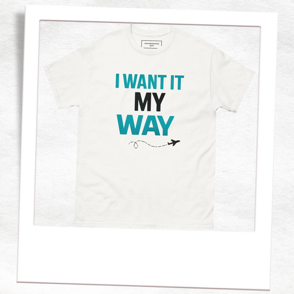 I Want It MY Way T-Shirt
