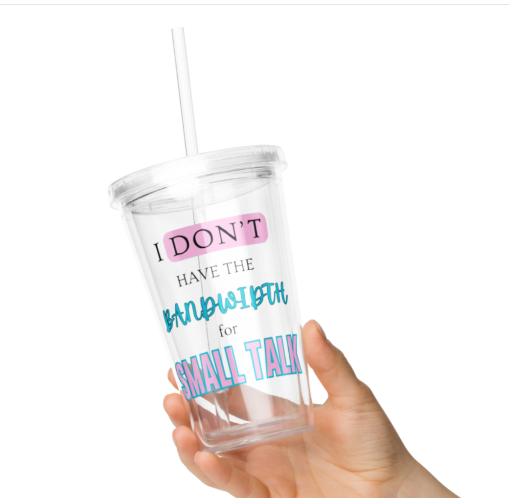I Don't Have The Bandwidth For Small Talk - Tumbler Drink Cup