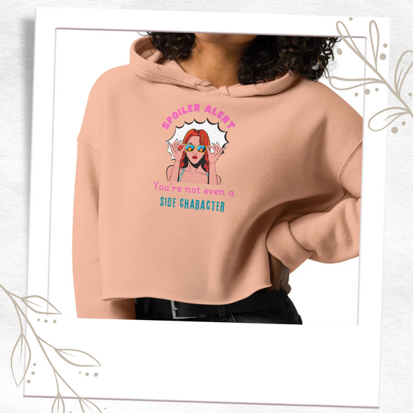 “Spoiler Alert: You’re Not Even a Side Character” - Crop Hoodie