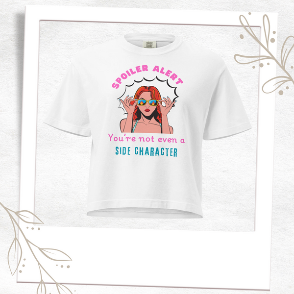 Spoiler Alert: You’re Not Even the Side Character - Boxy Crop T-Shirt