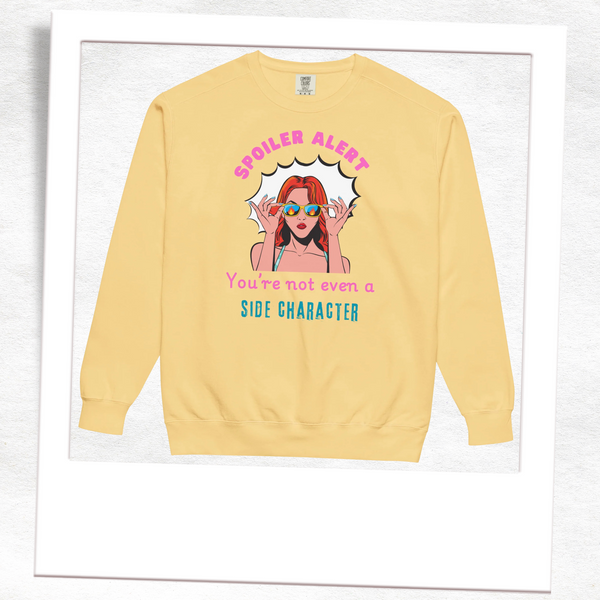 "Spoiler Alert: You’re Not Even a Side Character" Vintage-Wash Sweatshirt