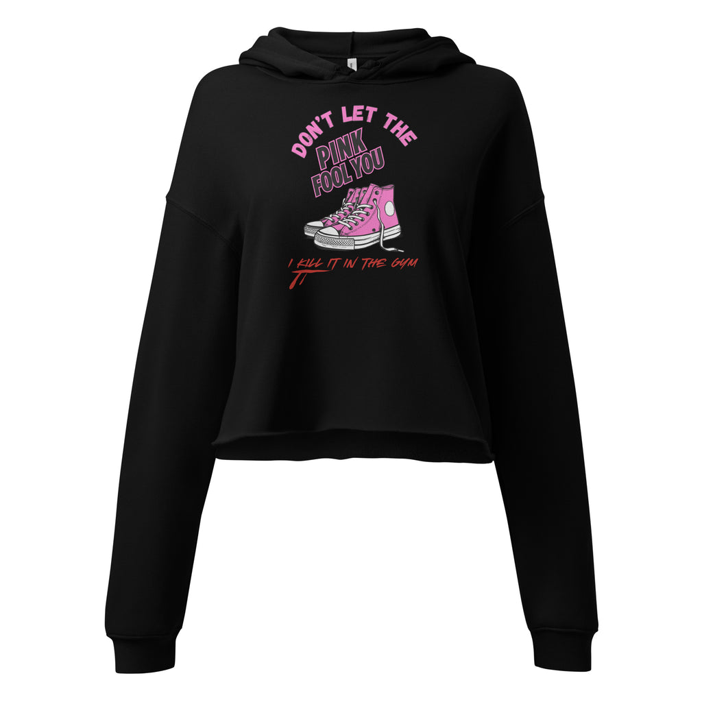 Don't Let The Pink Fool You. I KILL IT in the GYM - Crop Hoodie
