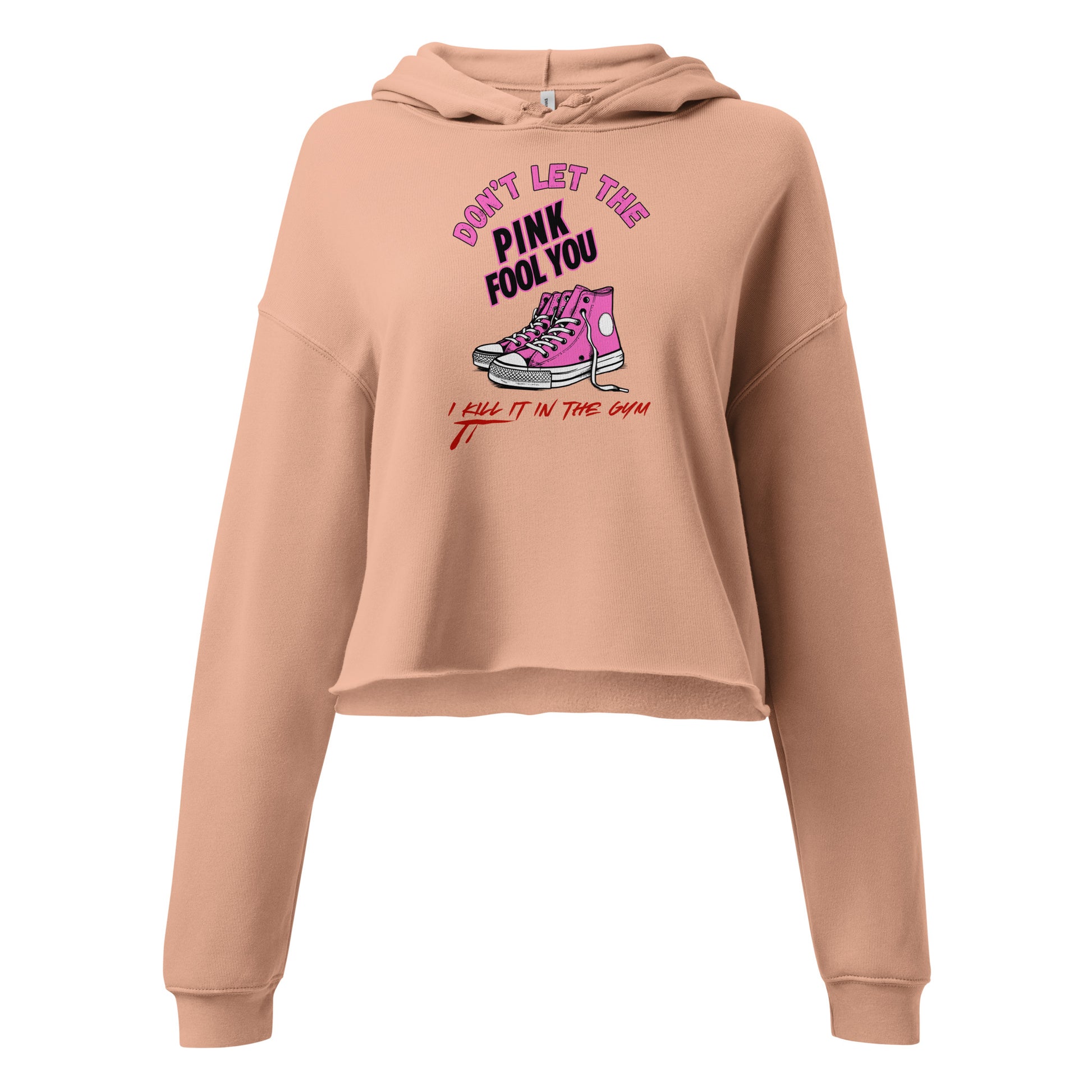 Don't Let The Pink Fool You. I KILL IT in the GYM - Crop Hoodie
